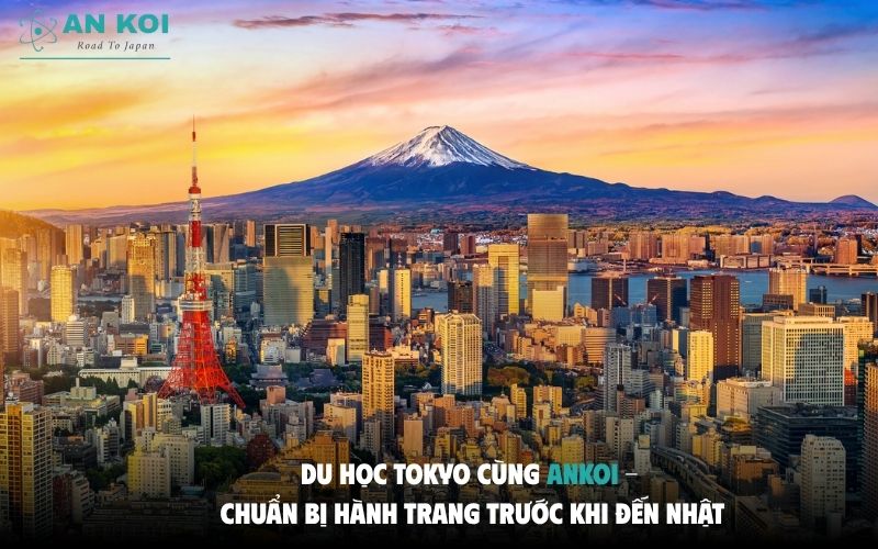 Du học Tokyo cùng ANKOI - Chuẩn bị hành trang trước khi đến Nhật