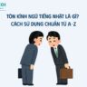 Tôn kính ngữ trong tiếng Nhật là gì? Cách sử dụng chuẩn từ A-Z