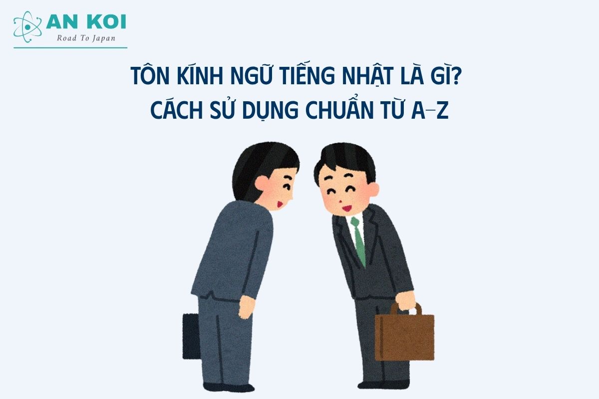 Tôn kính ngữ trong tiếng Nhật là gì? Cách sử dụng chuẩn từ A-Z